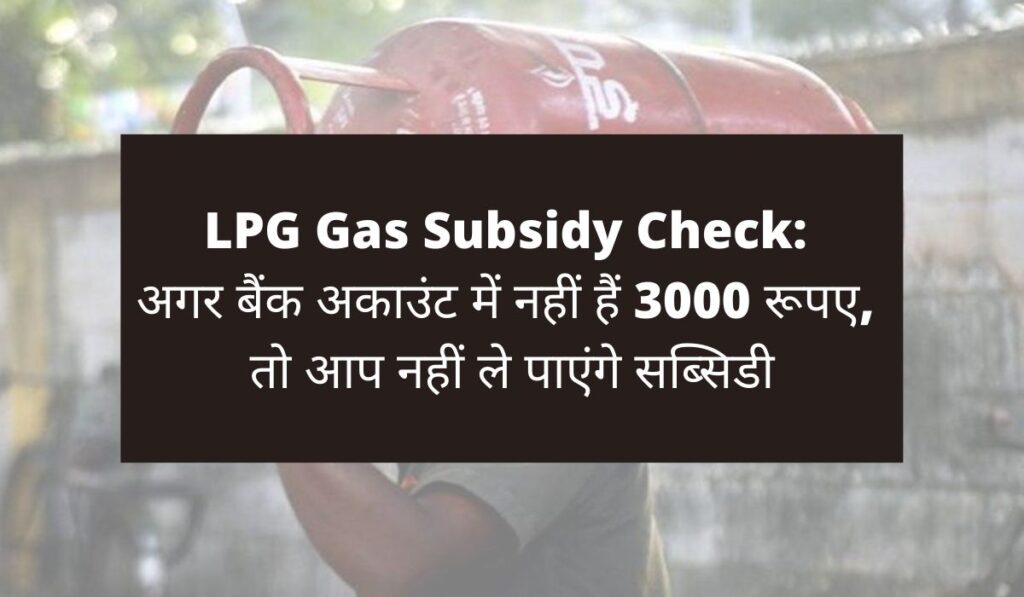 LPG Gas Subsidy Check: अगर बैंक अकाउंट में नहीं हैं 3000 रूपए, तो आप नहीं ले पाएंगे सब्सिडी