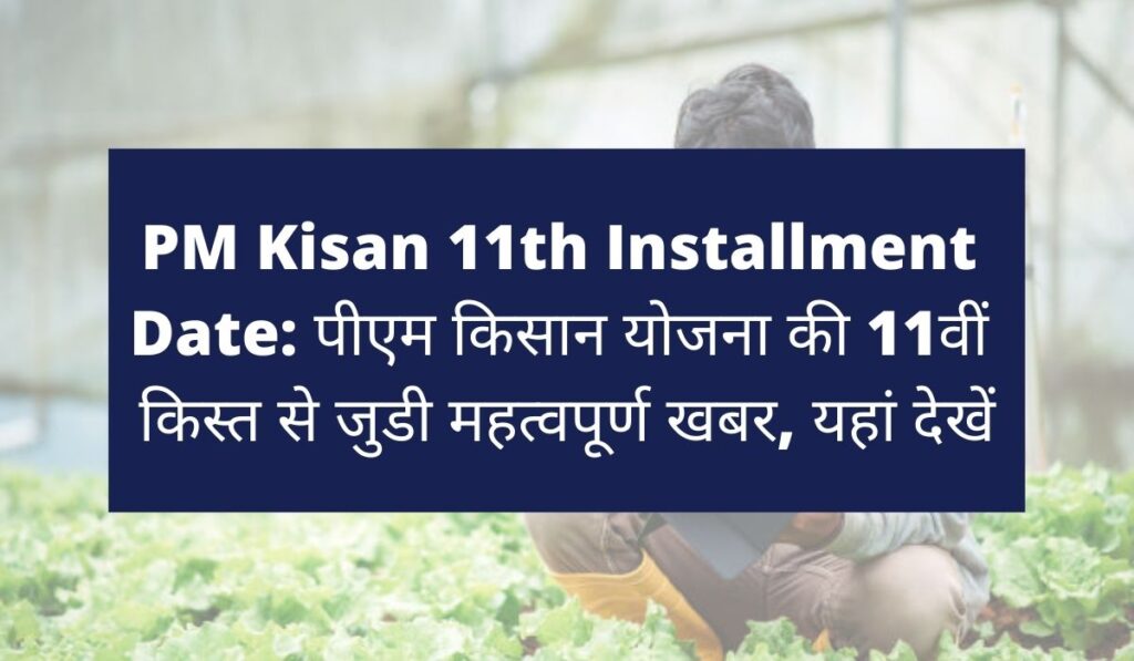 PM Kisan 11th Installment Date 2022: पीएम किसान योजना की 11वीं किस्त से जुडी महत्वपूर्ण खबर, यहां देखें