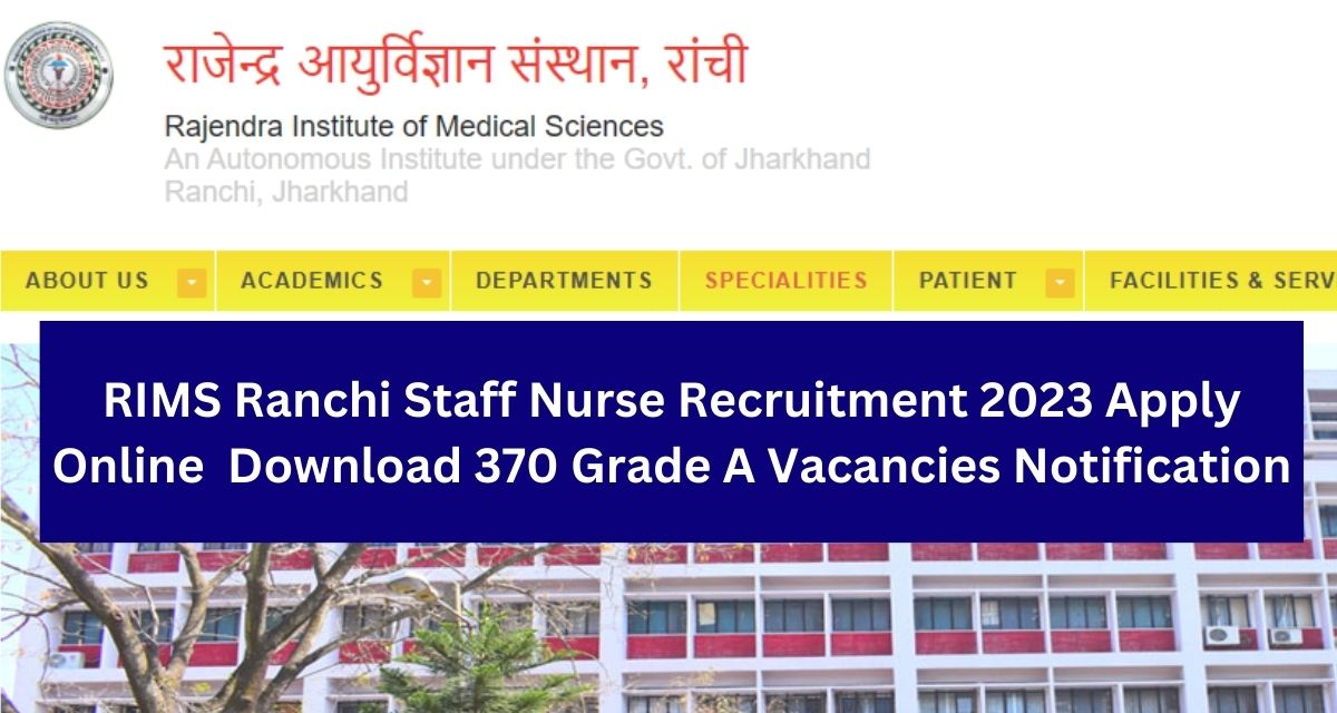 RIMS Ranchi Staff Nurse Recruitment 2023 Apply Online Download 370 Grade A Vacancies Notification