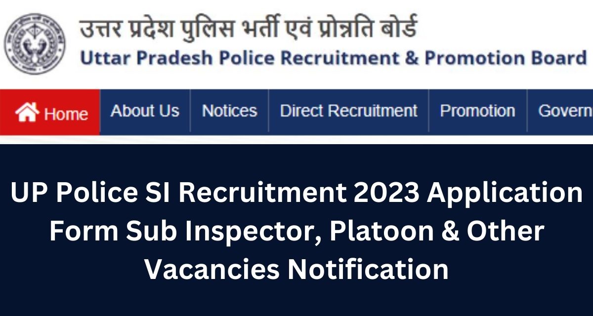 UP Police SI Recruitment 2023 Application Form Sub Inspector, Platoon & Other Vacancies Notification