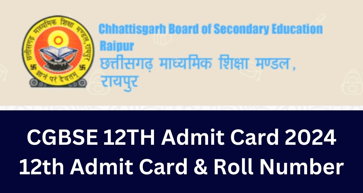 CGBSE 12TH Admit Card 2024 12th Admit Card & Roll Number
