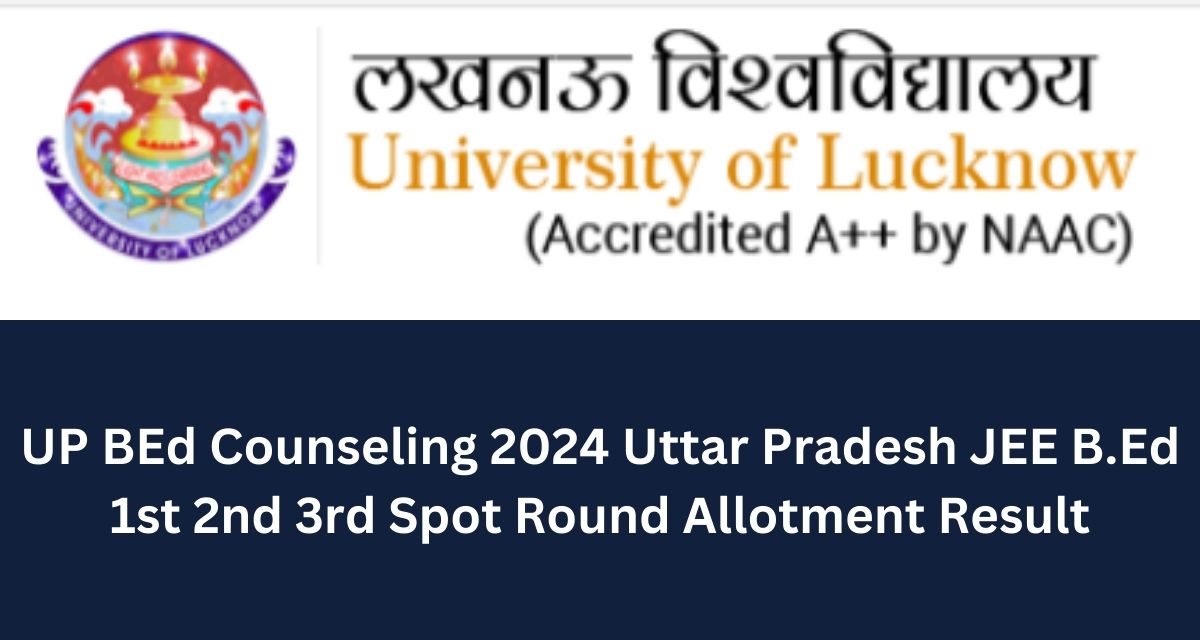 UP BEd Counseling 2024 Uttar Pradesh JEE B.Ed 1st 2nd 3rd Spot Round Allotment Result